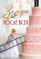  Замуж после всех смотреть онлайн сериал 1 сезон 