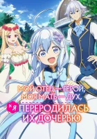  Мой отец — герой, моя мать — дух, а я переродилась их дочерью Перерождённая дочерью / Chichi wa Eiyuu, Haha wa Seirei, Musume no Watashi wa Tenseisha. смотреть онлайн аниме сериал 1 сезон 